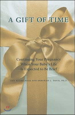 A Gift of Time: Continuing Your Pregnancy When Your Baby's Life Is Expected to Be Brief