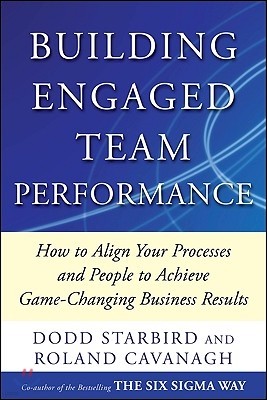 Building Engaged Team Performance: Align Your Processes and People to Achieve Game-Changing Business Results