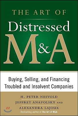 The Art of Distressed M&A: Buying, Selling, and Financing Troubled and Insolvent Companies