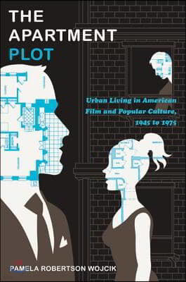 The Apartment Plot: Urban Living in American Film and Popular Culture, 1945 to 1975