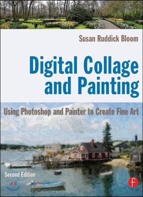 Digital Collage and Painting: Using Photoshop and Painter to Create Fine Art