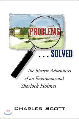 Problems...Solved: The Bizarre Adventures of an Environmental Sherlock Holmes