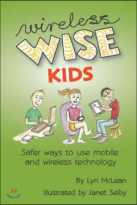 Wireless-wise Kids: Safe ways to use mobile and wireless technology