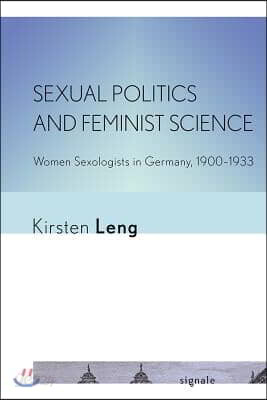 Sexual Politics and Feminist Science: Women Sexologists in Germany, 1900-1933