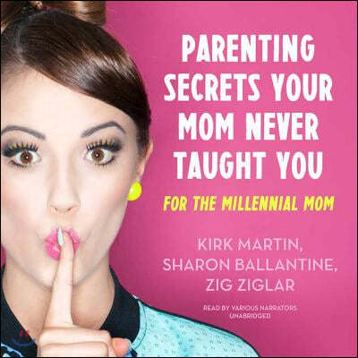 Parenting Secrets Your Mom Never Taught You Lib/E: For the Millennial Mom