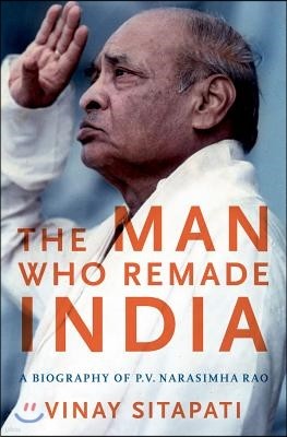 The Man Who Remade India: A Biography of P.V. Narasimha Rao