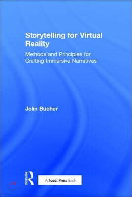 Storytelling for Virtual Reality: Methods and Principles for Crafting Immersive Narratives