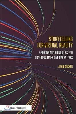 Storytelling for Virtual Reality: Methods and Principles for Crafting Immersive Narratives