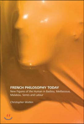 French Philosophy Today: New Figures of the Human in Badiou, Meillassoux, Malabou, Serres and LaTour