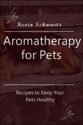 Aromatherapy for Pets: Recipes to Keep Your Pets Healthy