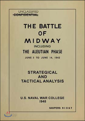 The Battle of Midway Including the Aleutian Phase, June 3 to June 14, 1942: Strategical and Tactical Analysis