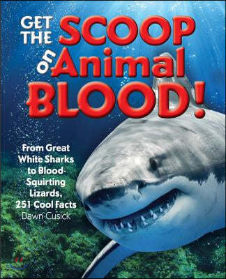 Get the Scoop on Animal Blood: From Great White Sharks to Blood-Squirting Lizards, 251 Cool Facts