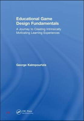 Educational Game Design Fundamentals: A Journey to Creating Intrinsically Motivating Learning Experiences