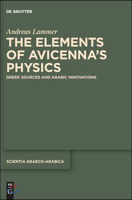 The Elements of Avicenna?s Physics: Greek Sources and Arabic Innovations