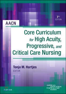 Aacn Core Curriculum for High Acuity, Progressive, and Critical Care Nursing