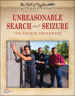 Unreasonable Search and Seizure: The Fourth Amendment
