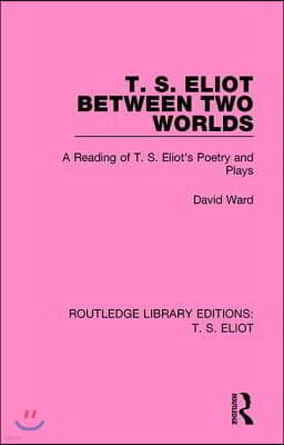 T. S. Eliot Between Two Worlds