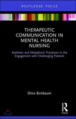Therapeutic Communication in Mental Health Nursing: Aesthetic and Metaphoric Processes in the Engagement with Challenging Patients