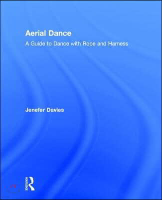 Aerial Dance: A Guide to Dance with Rope and Harness