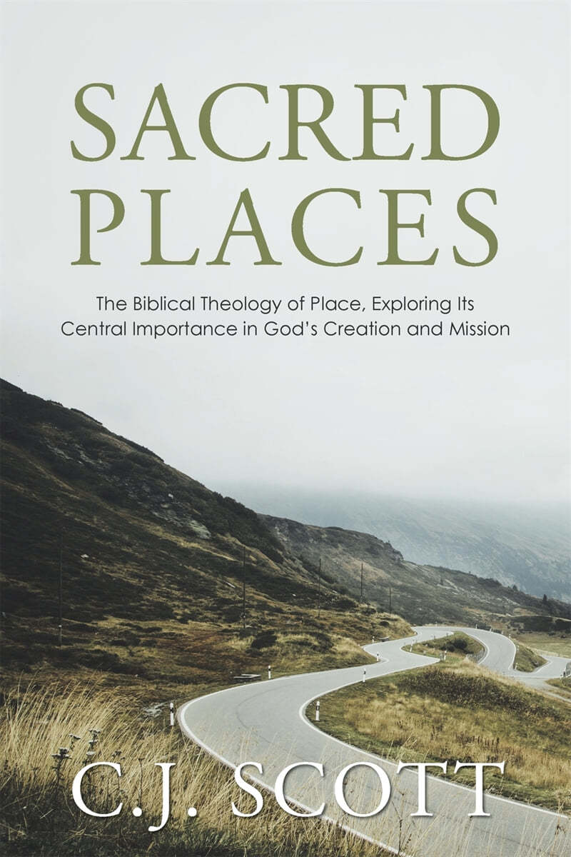 Sacred Places: The Biblical Theology of Place, Exploring Its Central Importance in God&#39;s Creation and Mission