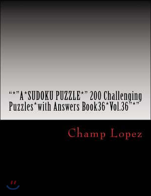 *A*sudoku Puzzle* 200 Challenging Puzzles*with Answers Book36*vol.36*: *A*sudoku Puzzle* 200 Challenging Puzzles*with Answers Book36*vol.36*