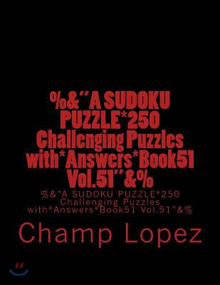 %&A SUDOKU PUZZLE*250 Challenging Puzzles with*Answers*Book51 Vol.51&%: %&A SUDOKU PUZZLE*250 Challenging Puzzles with*Answers*Book51 Vol.51&%