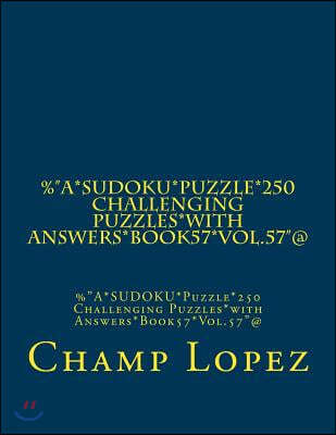 %"A*SUDOKU*Puzzle*250 Challenging Puzzles*with Answers*Book57*Vol.57"@: %"A*SUDOKU*Puzzle*250 Challenging Puzzles*with Answers*Book57*Vol.57"@