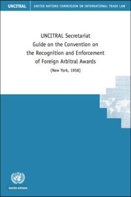 Uncitral Secretariat Guide on the Convention on the Recognition and Enforcement of Foreign Arbitral Awards