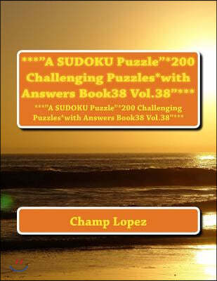 ***"A SUDOKU Puzzle"*200 Challenging Puzzles*with Answers Book38 Vol.38"***: ***"A SUDOKU Puzzle"*200 Challenging Puzzles*with Answers Book38 Vol.38"*
