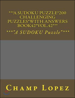 ***A Sudoku Puzzle*200 Challenging Puzzles*with Answers Book42*vol.42***: ***A Sudoku Puzzle***