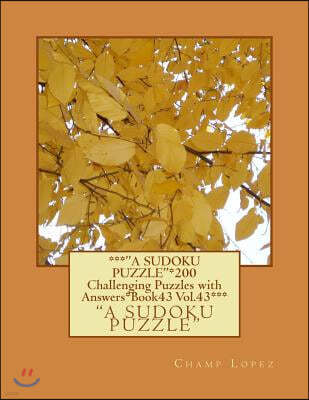 ***A Sudoku Puzzle*200 Challenging Puzzles with Answers*book43 Vol.43***: ***A Sudoku Puzzle*200 Challenging Puzzles with Answers*book43 Vol.43***