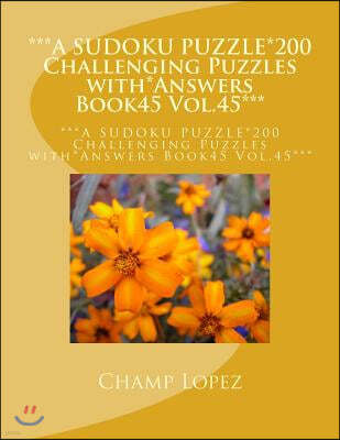 ***A Sudoku Puzzle*200 Challenging Puzzles With*answers Book45 Vol.45***: ***A Sudoku Puzzle*200 Challenging Puzzles With*answers Book45 Vol.45***