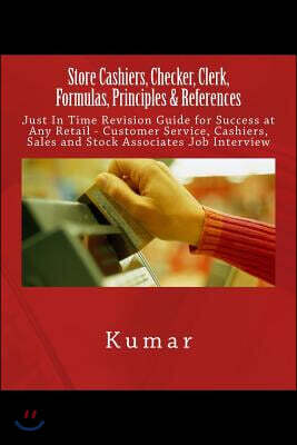 Store Cashiers, Checker, Clerk, Formulas, Principles & References: Just In Time Revision Guide for Success at Any Retail - Customer Service, Cashiers,