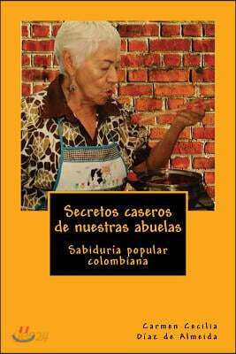 Secretos caseros de nuestras abuelas: Sabidur?a popular colombiana