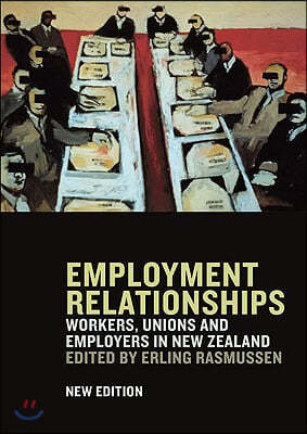 Employment Relationships: Workers, Unions and Employers in New Zealand