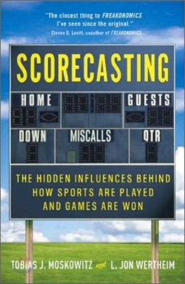 Scorecasting : The Hidden Influences Behind How Sports Are Played and Games Are Won