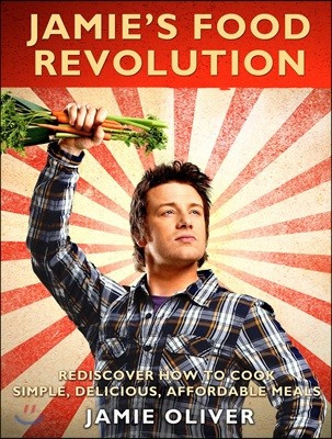 Jamies Food Revolution: Rediscover How to Cook Simple, Delicious, Affordable Meals