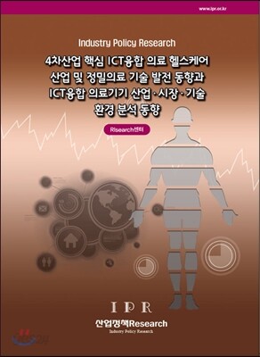 4차산업 핵심 ICT융합 의료 헬스케어 산업 및 정밀의료 기술 발전 동향과 ICT융합 의료기기 산업·시장·기술 환경 분석 동향