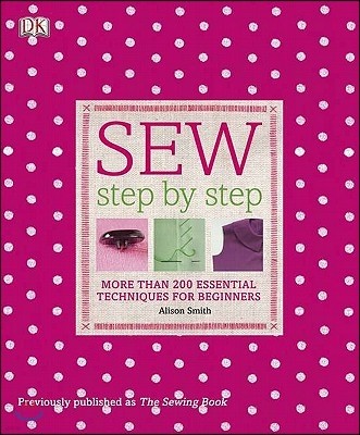 Sew Step by Step: More Than 200 Essential Techniques for Beginners