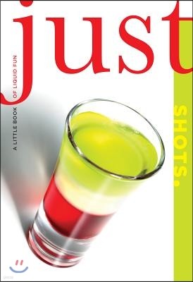 Just Shots: A Little Book of Liquid Fun