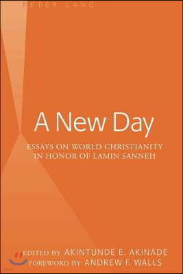 A New Day: Essays on World Christianity in Honor of Lamin Sanneh- Foreword by Andrew F. Walls