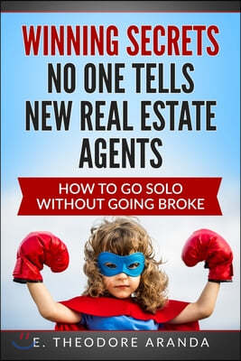 Winning Secrets No One Tells New Real Estate Agents: How To Go Solo without Going Broke