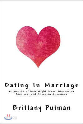 Dating in Marriage: 12 Months of Date Night Ideas, Discussion Starters, and Check-In Questions