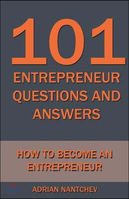 101 Entrepreneur Questions and Answers: How to be an Entrepreneur