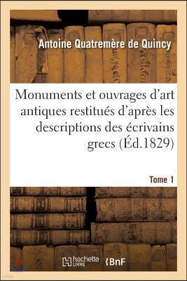 Monuments Et Ouvrages d'Art Antiques Restitués d'Après Les Descriptions Des Écrivains Grecs Tome 1: Et Latins, Et Accompagnés de Dissertations Archaeo