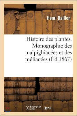 Histoire Des Plantes. Tome 5, Partie 4, Monographie Des Malpighiacées Et Des Méliacées