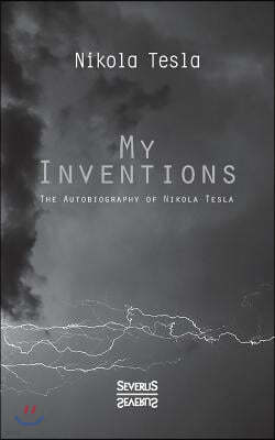 My Inventions: The Autobiography of Nikolas Tesla