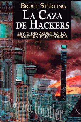 La Caza de Hackers: Ley Y Desorden En La Frontera Electr?nica