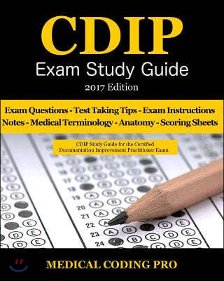 CDIP Exam Study Guide - 2017 Edition: 140 Certified Documentation Improvement Practitioner Exam Questions & Answers, Tips To Pass The Exam, Medical Te