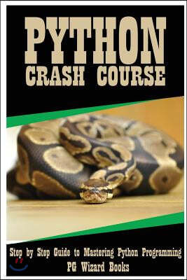 Python Crash Course: Step by Step Guide to Mastering Python Programming!